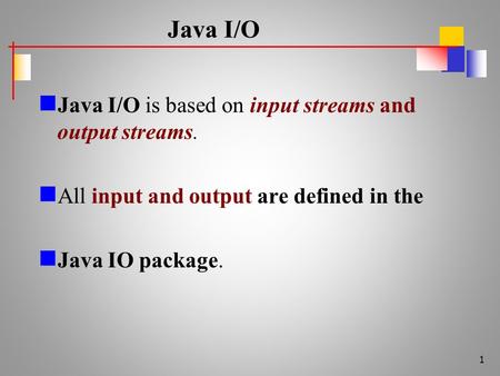 Java I/O Java I/O is based on input streams and output streams. All input and output are defined in the Java IO package. 1.