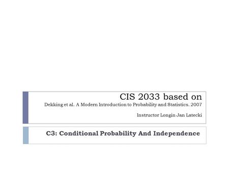 CIS 2033 based on Dekking et al. A Modern Introduction to Probability and Statistics. 2007 Instructor Longin Jan Latecki C3: Conditional Probability And.