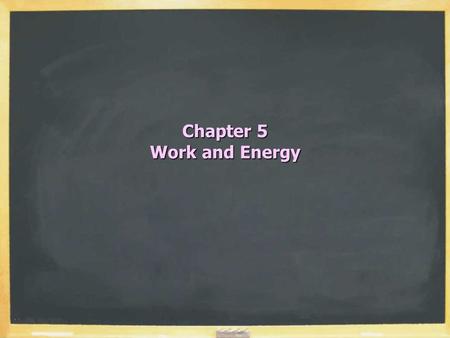 Chapter 5 Work and Energy. Forms of Energy  Mechanical oKinetic, gravitational  Thermal oMicroscopic mechanical  Electromagnetic  Nuclear Energy is.