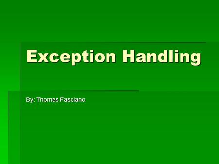 Exception Handling By: Thomas Fasciano. What is an Exception?  An error condition that occurs during the execution of a Java Program.