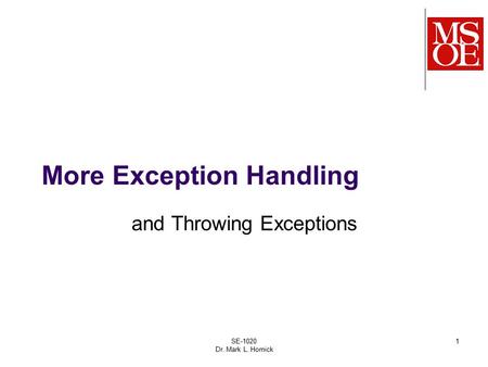 SE-1020 Dr. Mark L. Hornick 1 More Exception Handling and Throwing Exceptions.