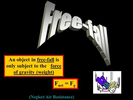 Free-fall An object in free-fall is only subject to the force of gravity (weight) Fnet = Fg (Neglect Air Resistance)