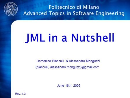 Politecnico di Milano Advanced Topics in Software Engineering JML in a Nutshell Domenico Bianculli & Alessandro Monguzzi {bianculli,