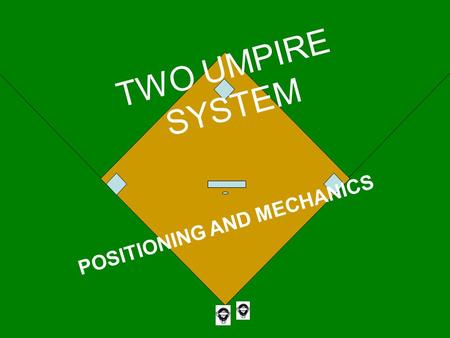 TWO UMPIRE SYSTEM POSITIONING AND MECHANICS. WHY CLASSROOM? When building a house, office building, bridge, etc., you first have to have a plan, written.