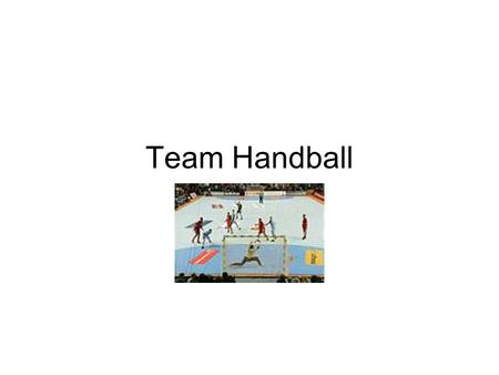 Team Handball. History of Handball The team handball game of today was formed by the end of the 19th century in northern Europe, primarily Denmark, Germany,