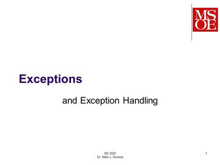 SE-1020 Dr. Mark L. Hornick 1 Exceptions and Exception Handling.