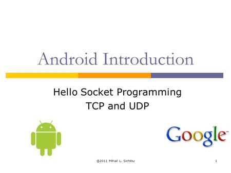@2011 Mihail L. Sichitiu1 Android Introduction Hello Socket Programming TCP and UDP.