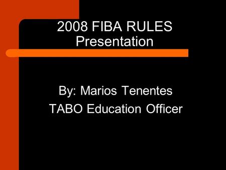 2008 FIBA RULES Presentation By: Marios Tenentes TABO Education Officer.