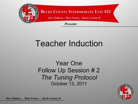 Teacher Induction Year One Follow Up Session # 2 The Tuning Protocol October 13, 2011.