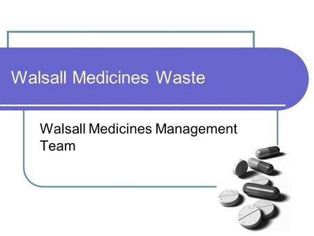 Walsall Medicines Waste Walsall Medicines Management Team.