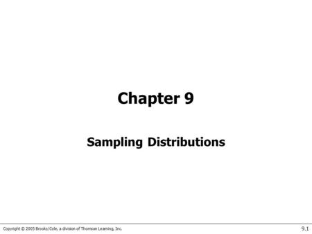 Copyright © 2005 Brooks/Cole, a division of Thomson Learning, Inc. 9.1 Chapter 9 Sampling Distributions.