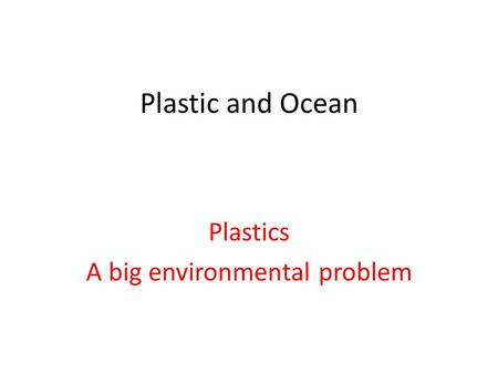 Plastic and Ocean Plastics A big environmental problem.