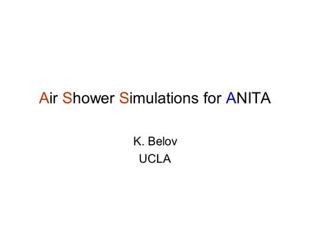 Air Shower Simulations for ANITA K. Belov UCLA. Goals Approach Estimate the energy of the UHECRs detected by ANITA using MC simulations Use well known.