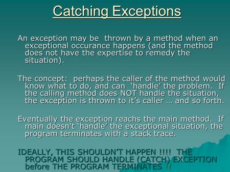 Catching Exceptions An exception may be thrown by a method when an exceptional occurance happens (and the method does not have the expertise to remedy.