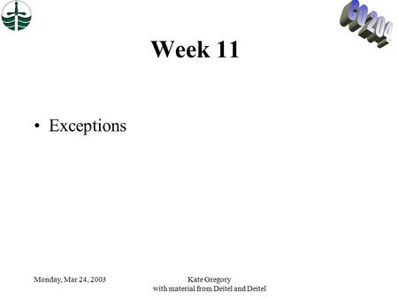 Monday, Mar 24, 2003Kate Gregory with material from Deitel and Deitel Week 11 Exceptions.