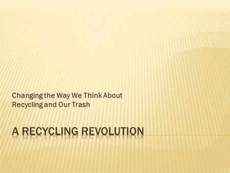 Changing the Way We Think About Recycling and Our Trash.