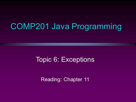COMP201 Java Programming Topic 6: Exceptions Reading: Chapter 11.