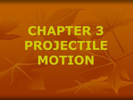 CHAPTER 3 PROJECTILE MOTION. North South EastWest positive x positive y negative x negative y VECTORS.