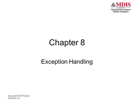 Copyright © 2012 Pearson Education, Inc. Chapter 8 Exception Handling.
