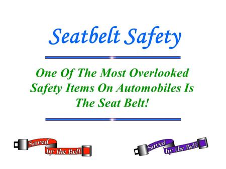 Seatbelt Safety One Of The Most Overlooked Safety Items On Automobiles Is The Seat Belt!