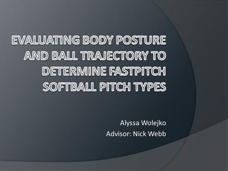 Alyssa Wolejko Advisor: Nick Webb. How do we distinguish differences?  Terminology: A pitching motion is a single pitch thrown by a pitcher  Each pitch.
