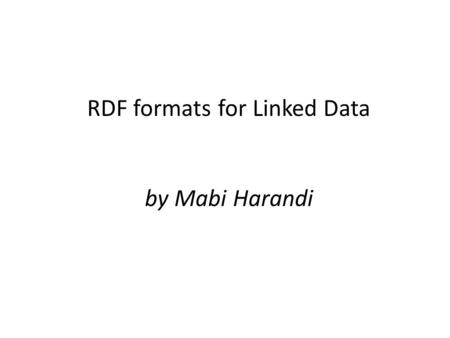 RDF formats for Linked Data by Mabi Harandi. RDF is not a format, it is a model for data So: It will provide supports for different formats like :  Turtle.