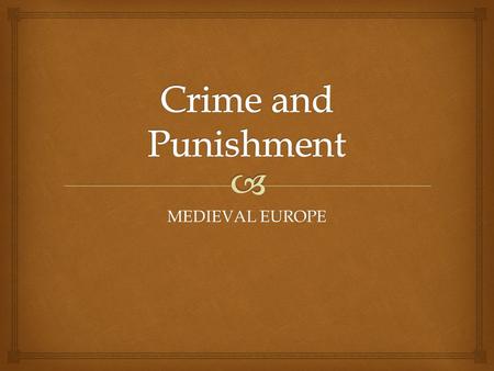 MEDIEVAL EUROPE.  Tower of London    Crimes varied from the stealing wood from the Lord’s forest to serious crimes like murder.  The church had.