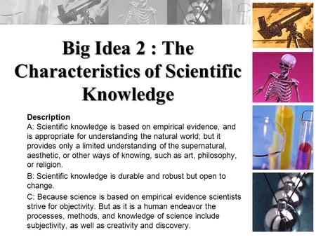 Big Idea 2 : The Characteristics of Scientific Knowledge Description A: Scientific knowledge is based on empirical evidence, and is appropriate for understanding.