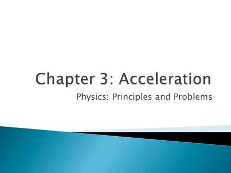 Physics: Principles and Problems. ACT/PSAE practice Intro to acceleration – What does it mean in common language? – What does it mean to a physicist?