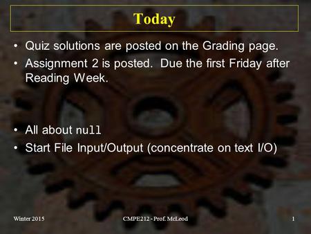 Today Quiz solutions are posted on the Grading page. Assignment 2 is posted. Due the first Friday after Reading Week. All about null Start File Input/Output.