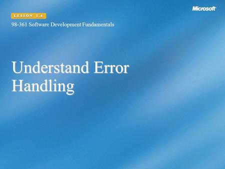 Understand Error Handling 98-361 Software Development Fundamentals LESSON 1.4.