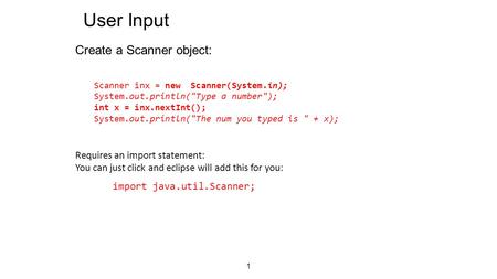 1 User Input Create a Scanner object: Scanner inx = new Scanner(System.in); System.out.println(Type a number); int x = inx.nextInt(); System.out.println(The.