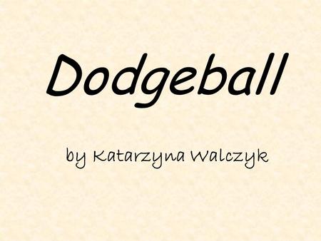 Dodgeball by Katarzyna Walczyk. Definition of Dodgeball Dodgeball is a game in which players try to hit other players with balls and avoid being hit.