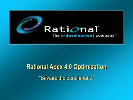 Rational Apex 4.0 Optimization “Beware the benchmark!”