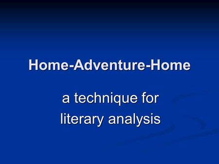 Home-Adventure-Home a technique for literary analysis.