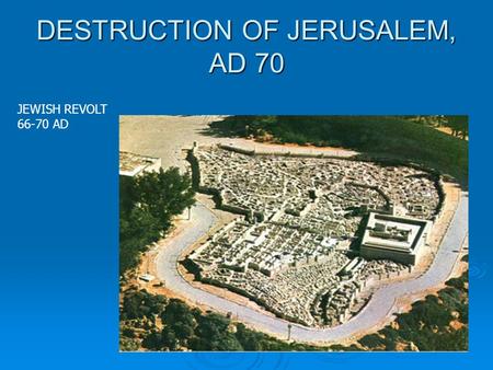 DESTRUCTION OF JERUSALEM, AD 70 JEWISH REVOLT 66-70 AD.