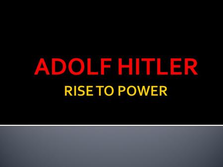 ADOLF HITLER RISE TO POWER.