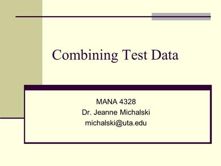 Combining Test Data MANA 4328 Dr. Jeanne Michalski