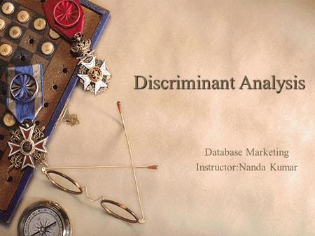 Discriminant Analysis Database Marketing Instructor:Nanda Kumar.