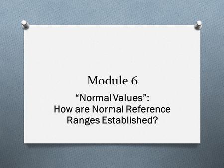 Module 6 “Normal Values”: How are Normal Reference Ranges Established?