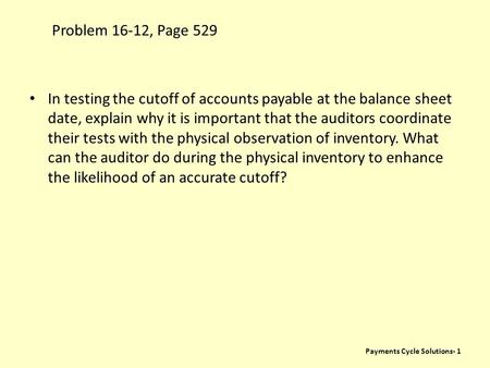 Problem 16-12, Page 529 In testing the cutoff of accounts payable at the balance sheet date, explain why it is important that the auditors coordinate their.