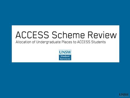 History of the ACCESS Scheme  Established in 1987 following Hukins Report  2500 applications annually - assessed at UNSW by Admissions Office until.