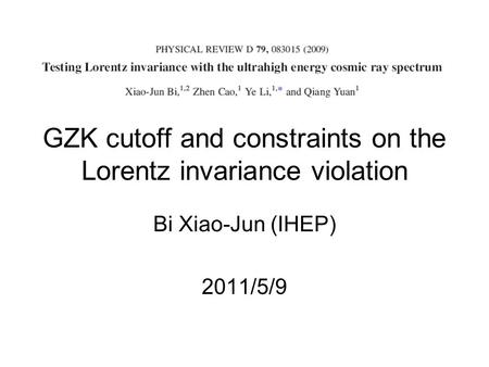 GZK cutoff and constraints on the Lorentz invariance violation Bi Xiao-Jun (IHEP) 2011/5/9.