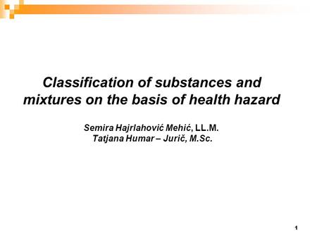 Classification of substances and mixtures on the basis of health hazard Semira Hajrlahović Mehić, LL.M. Tatjana Humar – Jurič, M.Sc.