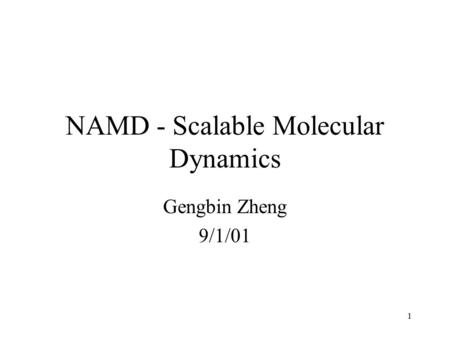 1 NAMD - Scalable Molecular Dynamics Gengbin Zheng 9/1/01.
