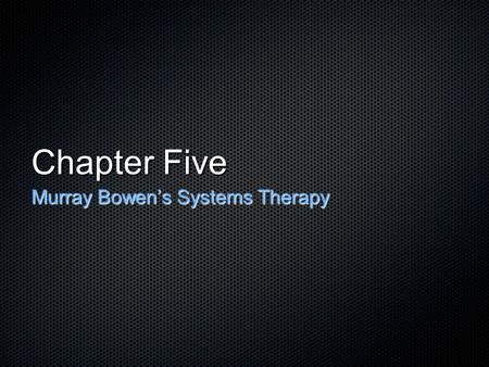 Chapter Five Murray Bowen’s Systems Therapy. Bowen’s early work Studied schizophrenic families Discovered that the “anxious attachment” or fused relationships.