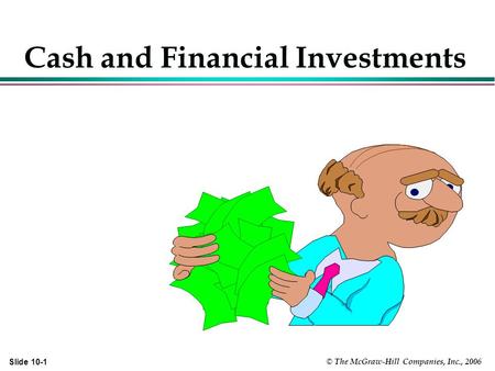 © The McGraw-Hill Companies, Inc., 2006 Slide 10-1 Cash and Financial Investments.