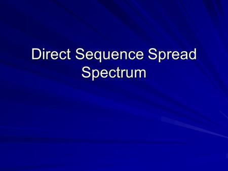 Direct Sequence Spread Spectrum. Spread Spectrum Spread power of signal over larger than necessary bandwidth in order to: 1. Reduce interference by signal.