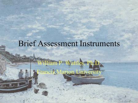 1 Brief Assessment Instruments William P. Wattles, Ph.D. Francis Marion University.
