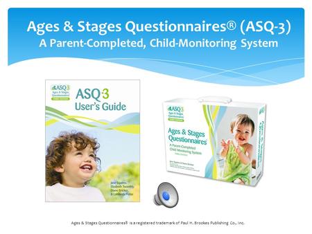 Ages & Stages Questionnaires® is a registered trademark of Paul H